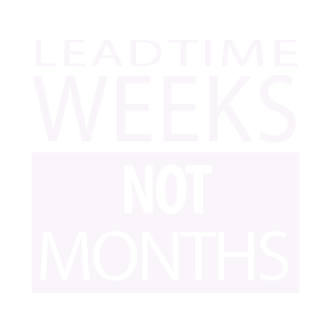 Lead Time of Weeks and Not Months
